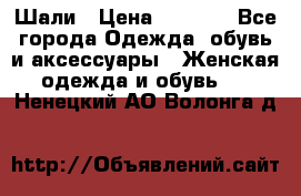 Шали › Цена ­ 3 000 - Все города Одежда, обувь и аксессуары » Женская одежда и обувь   . Ненецкий АО,Волонга д.